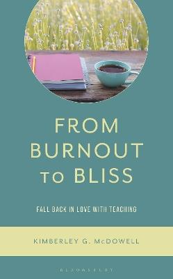 From Burnout to Bliss: Fall Back in Love with Teaching - Kimberley G. McDowell - cover