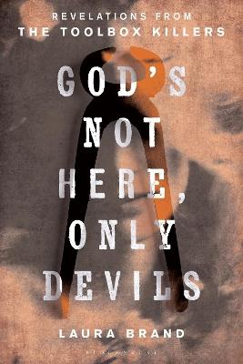 God’s Not Here, Only Devils: Revelations from the Toolbox Killers - Laura Brand - cover