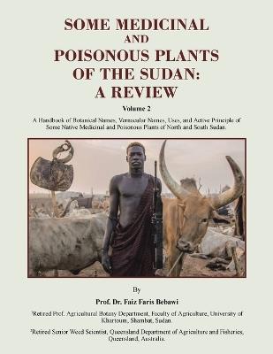Some Medicinal and Poisonous Plants of the Sudan: A REVIEW: A Handbook of Botanical Names, Vernacular Names, Uses, and Active Principle of Some Native Medicinal and Poisonous Plants of North and South Sudan. - Prof Faiz Faris Bebawi - cover