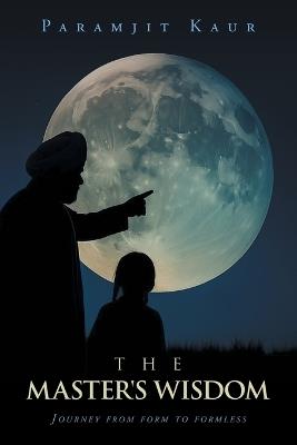 The Master's Wisdom: Journey from form to formless - Paramjit Kaur - cover