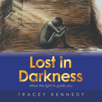 Lost in Darkness: Allow the light to guide you - Tracey Kennedy - cover