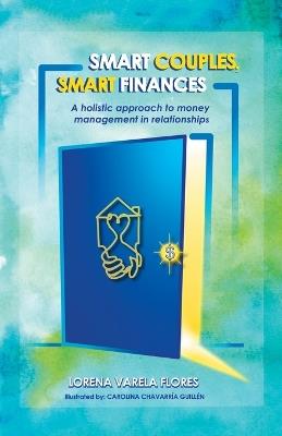 Smart Couples, Smart Finances: A holistic approach to money management in relationships - Lorena Varela Flores - cover