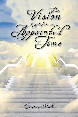 The Vision Is yet for an Appointed Time - Carrie Hall - cover