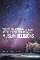 The Ufo Phenomenon and the Birth of the Jewish, Christian, and Muslim Religions - Robert Iturralde - cover