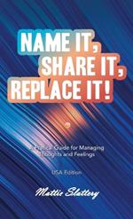Name It, Share It, Replace It!: A Pratical Guide for Managing Thoughts and Feelings USA Edition