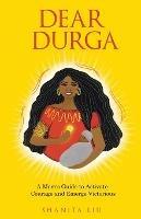 Dear Durga: A Mom's Guide to Activate Courage and Emerge Victorious - Shanita Liu - cover
