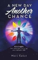 A New Day Another Chance: Daily Insights Inspiration for Embracing Your Authentic Self - Mari Geist - cover