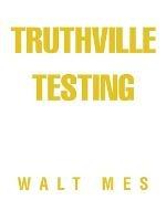 Truthville Testing - Walt Mes - cover