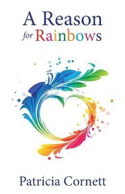 A Reason for Rainbows - Patricia Cornett - cover