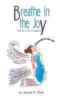 Breathe In the Joy: My Soul's Earth Journey - Janice E Clark - cover