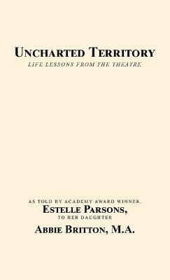 Uncharted Territory: Life Lessons from the Theatre - Abbie Britton M a - cover