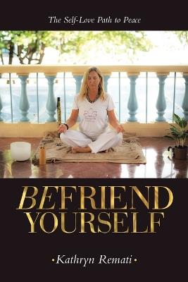Befriend Yourself: The Self-Love Path to Peace - Kathryn Remati - cover