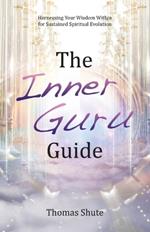 The Inner Guru Guide: Harnessing Your Wisdom Within for Sustained Spiritual Evolution
