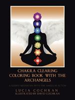Chakra Clearing Coloring Book with the Archangels: A Guided Meditation with the Angels in Action