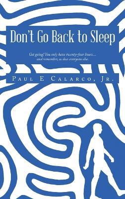 Don't Go Back to Sleep: Get going! You only have twenty-four hours...and remember, so does everyone else. - Paul E Calarco - cover