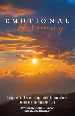 Emotional Harmony: Using SomEx - A somatic Experiential Intervention to Repair and Transform Your Life - Kent D Fisher - cover