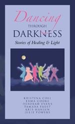 Dancing Through Darkness: Stories of Healing & Light