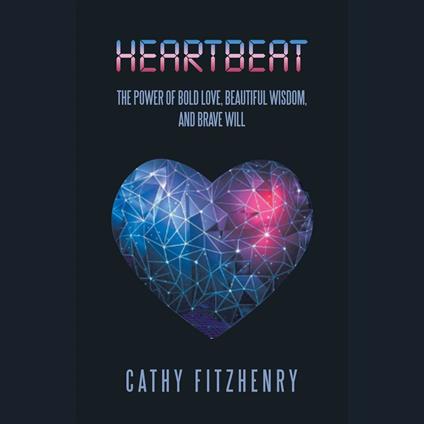 Heartbeat The Power of Bold Love, Beautiful Wisdom, and Brave Will