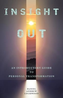 Insight Out: An Introductory Guide to Personal Transformation - Daniel Andrew Lockwood - cover