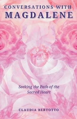 Conversations with Magdalene: Seeking the Path of the Sacred Heart - Claudia Bertotto - cover