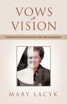 Vows to Vision: The Birth of Health Advocacy and Case Management - Mary Lacyk - cover