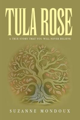 Tula Rose: A True Story That You Will Never Believe - Suzanne Mondoux - cover