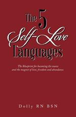 The 5 Self-Love Languages: The Blueprint for becoming the source and the magnet of love, freedom and abundance.