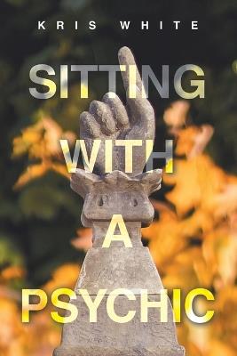 Sitting With A Psychic - Kris White - cover