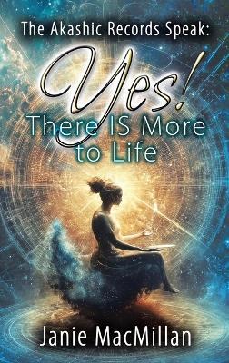 The Akashic Records Speak: Yes! There IS More to Life - Janie MacMillan - cover