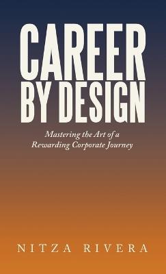 Career by Design: Mastering the Art of a Rewarding Corporate Journey - Nitza Rivera - cover