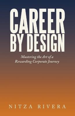 Career by Design: Mastering the Art of a Rewarding Corporate Journey - Nitza Rivera - cover