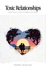 Toxic Relationships: Practical Steps to Breaking Free