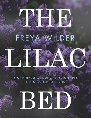 The Lilac Bed: A Memoir of a Family Breaking Free of Inherited Patterns - Freya Wilder - cover