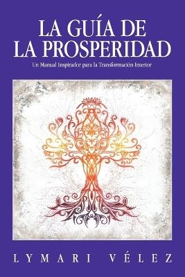 La Guía de la Prosperidad: Un Manual Inspirador para la Transformación Interior - Lymari Vélez - cover