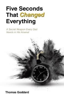 Five Seconds That Changed Everything: A Secret Weapon Every Dad Needs in His Arsenal - Thomas Goddard - cover