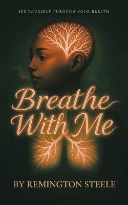 Breathe With Me: See yourself through your Breath - Remington Steele - cover