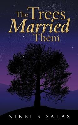 The Trees Married Them - Nikei S Salas - cover