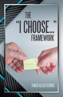 The "I Choose..." Framework - Travis Allen Sterner - cover