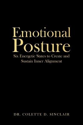 Emotional Posture: Six Energetic States to Create and Sustain Inner Alignment - Colette D Sinclair - cover