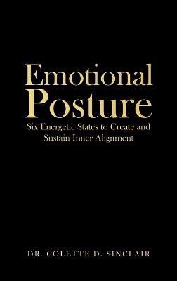 Emotional Posture: Six Energetic States to Create and Sustain Inner Alignment - Colette D Sinclair - cover