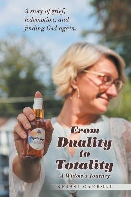 From Duality to Totality: A Widow's Journey - Krissi Carroll - cover