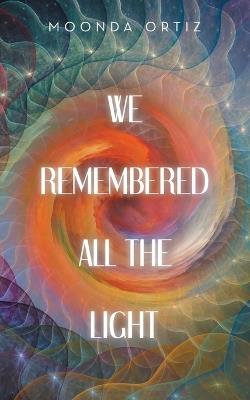 We Remembered All the Light - Moonda Ortiz - cover