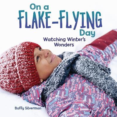 On a Flake-Flying Day: Watching Winter's Wonders - Buffy Silverman - cover