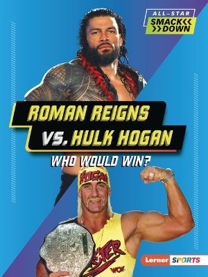 Roman Reigns vs. Hulk Hogan: Who Would Win? - Josh Anderson - cover