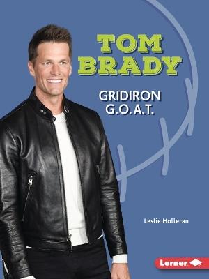 Tom Brady: Gridiron G.O.A.T. - Leslie Holleran - cover