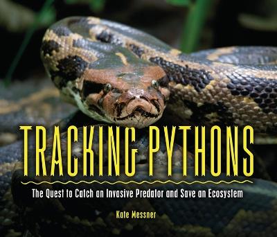 Tracking Pythons: The Quest to Catch an Invasive Predator and Save an Ecosystem - Kate Messner - cover