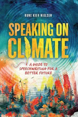 Speaking on Climate: A Guide to Speechwriting for a Better Future - Rune Kier Nielsen - cover