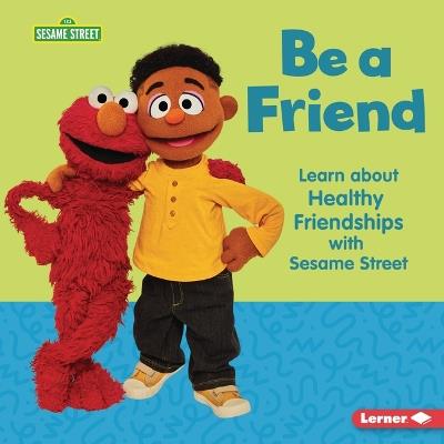 Be a Friend: Learn about Healthy Friendships with Sesame Street (R) - Whitney Sanderson - cover