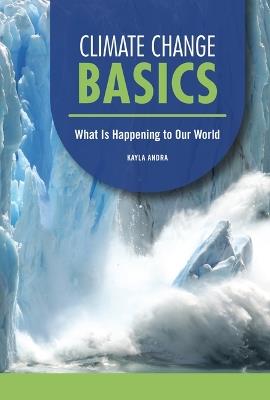 Climate Change Basics: What Is Happening to Our World - Kayla Andra - cover