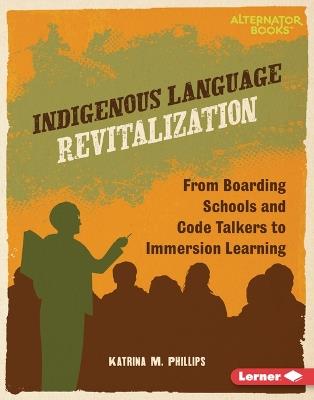 Indigenous Language Revitalization: From Boarding Schools and Code Talkers to Immersion Learning - Katrina M. Phillips - cover